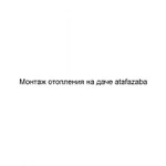 Фото №2 Монтаж отопления на даче atafazaba