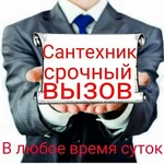 Сантехник и устранение засоров.Круглосуточно